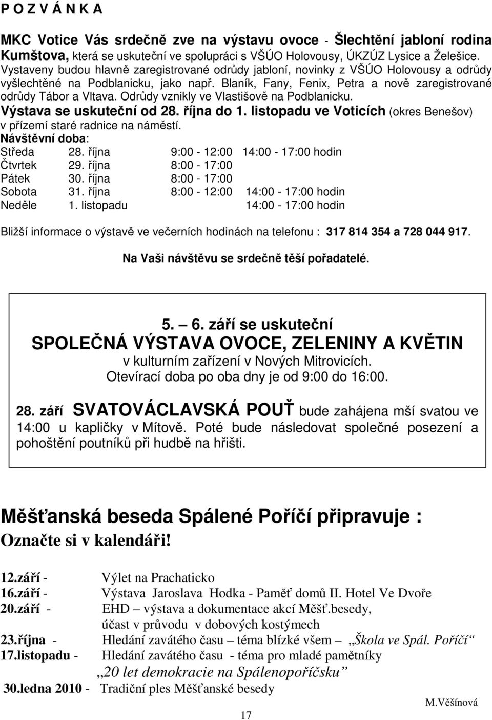 Odrůdy vznikly ve Vlastišově na Podblanicku. Výstava se uskuteční od 28. října do 1. listopadu ve Voticích (okres Benešov) v přízemí staré radnice na náměstí. Návštěvní doba: Středa 28.