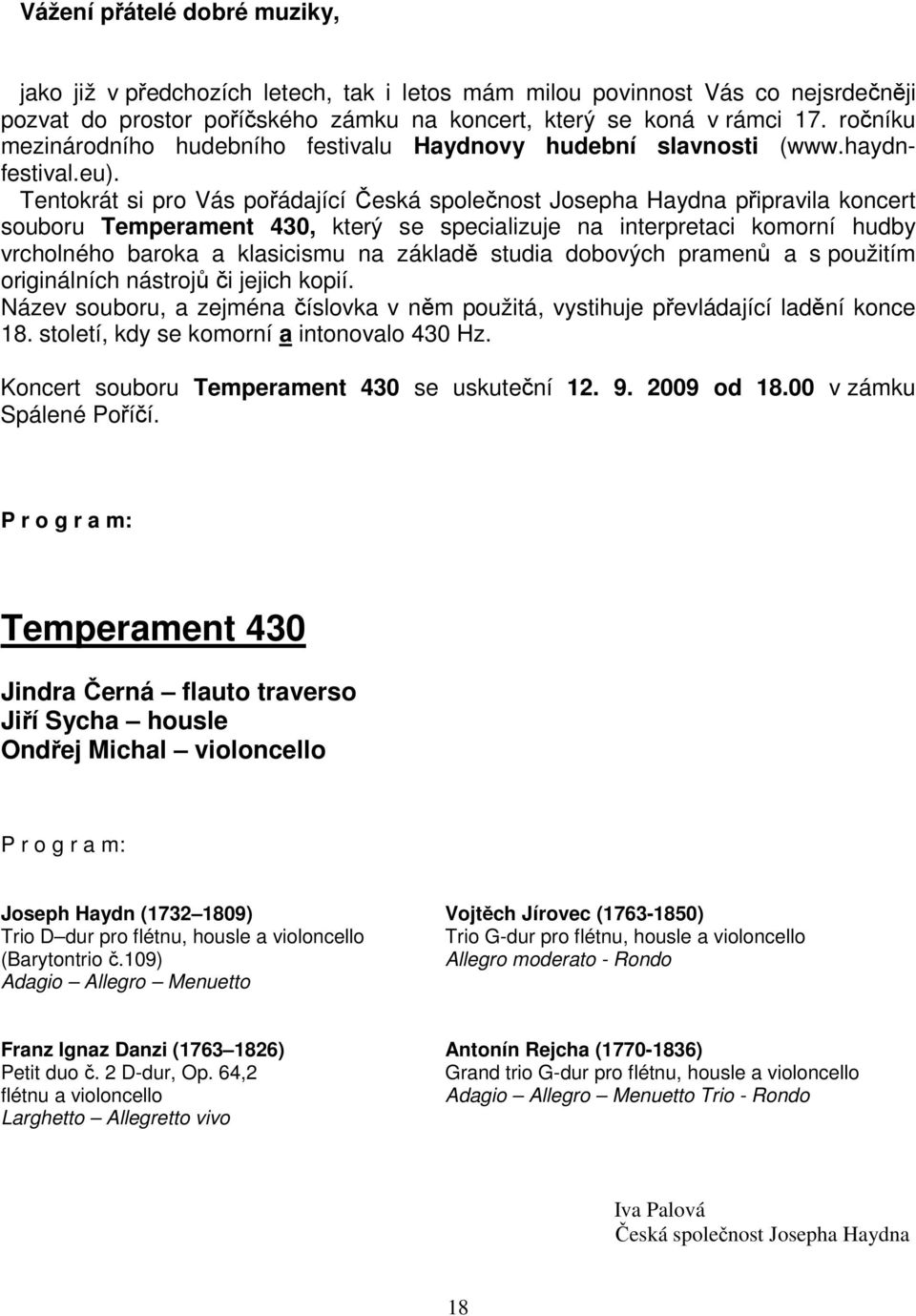 Tentokrát si pro Vás pořádající Česká společnost Josepha Haydna připravila koncert souboru Temperament 430, který se specializuje na interpretaci komorní hudby vrcholného baroka a klasicismu na