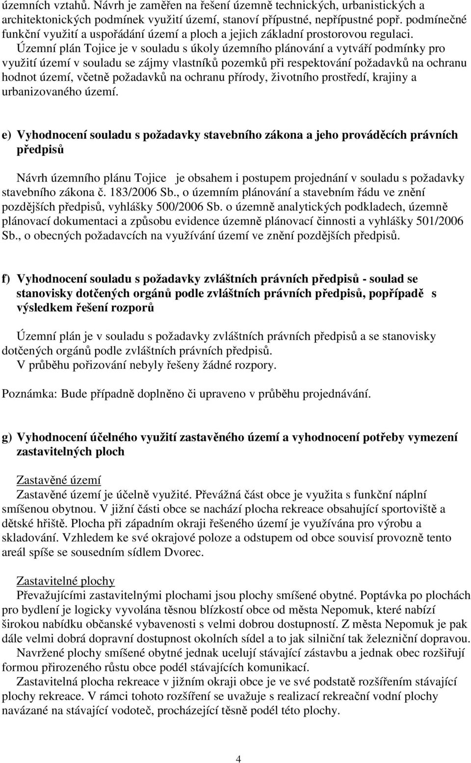 Územní plán Tojice je v souladu s úkoly územního plánování a vytváří podmínky pro využití území v souladu se zájmy vlastníků pozemků při respektování požadavků na ochranu hodnot území, včetně