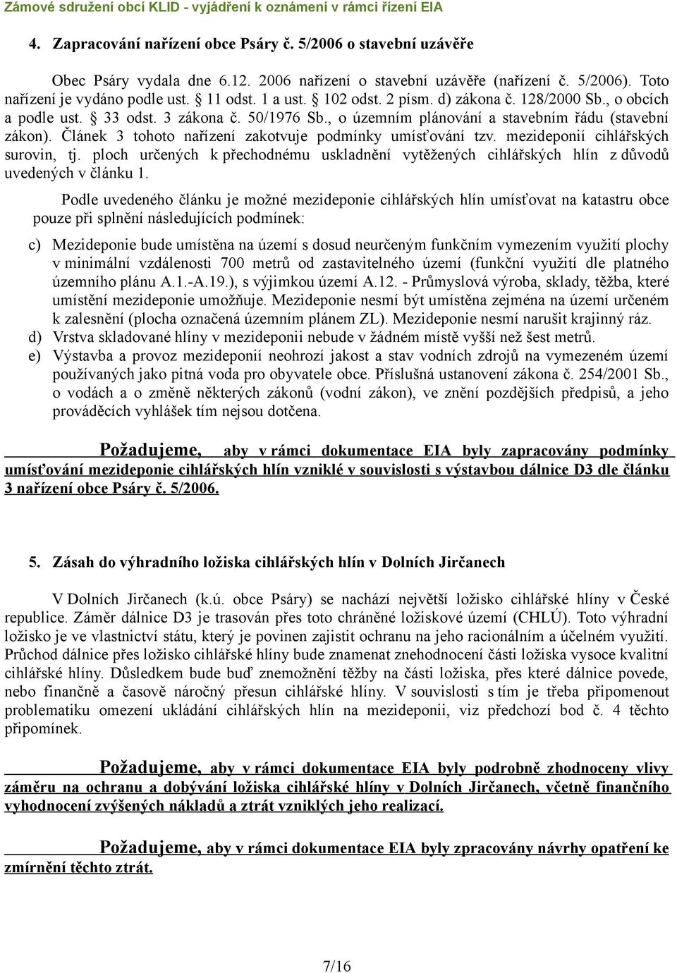 Článek 3 tohoto nařízení zakotvuje podmínky umísťování tzv. mezideponií cihlářských surovin, tj. ploch určených k přechodnému uskladnění vytěžených cihlářských hlín z důvodů uvedených v článku 1.