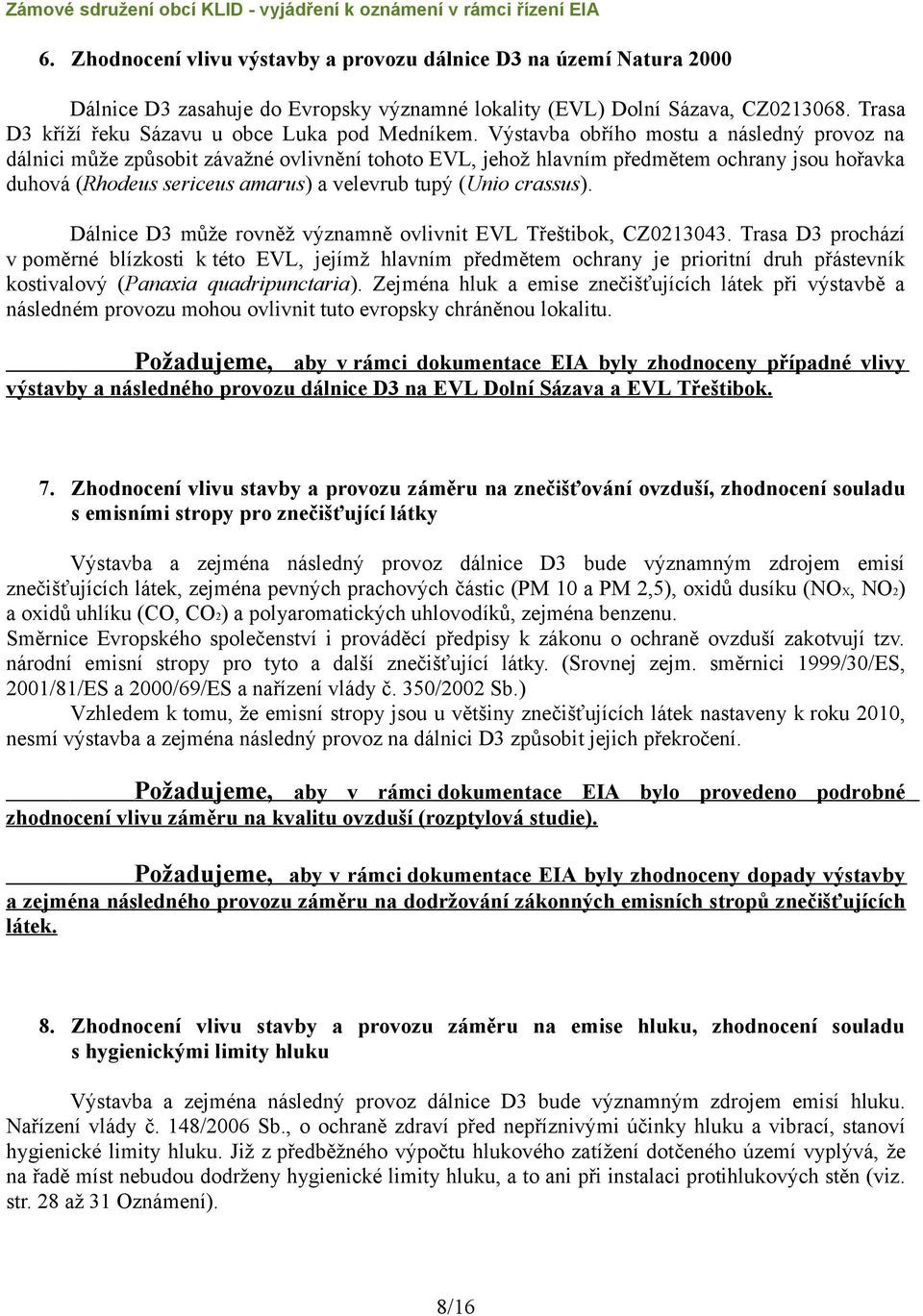 Výstavba obřího mostu a následný provoz na dálnici může způsobit závažné ovlivnění tohoto EVL, jehož hlavním předmětem ochrany jsou hořavka duhová (Rhodeus sericeus amarus) a velevrub tupý (Unio