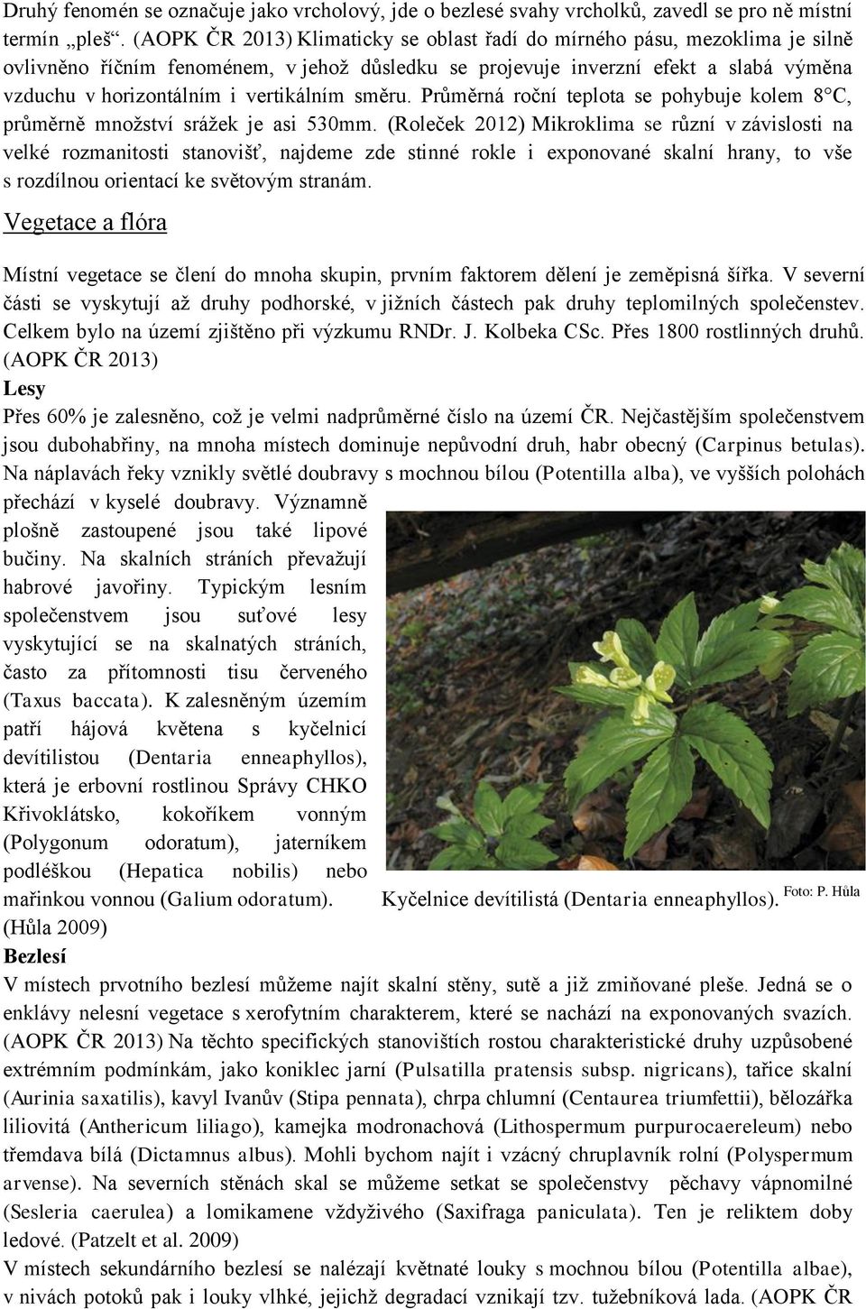 vertikálním směru. Průměrná roční teplota se pohybuje kolem 8 C, průměrně množství srážek je asi 530mm.