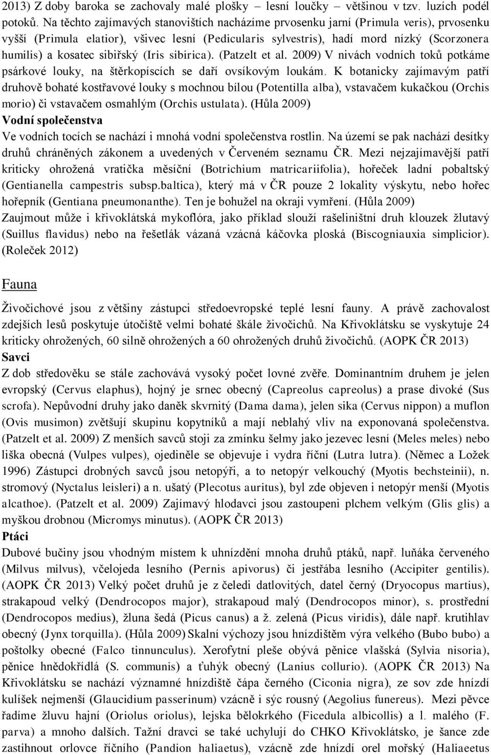 sibiřský (Iris sibirica). (Patzelt et al. 2009) V nivách vodních toků potkáme psárkové louky, na štěrkopíscích se daří ovsíkovým loukám.