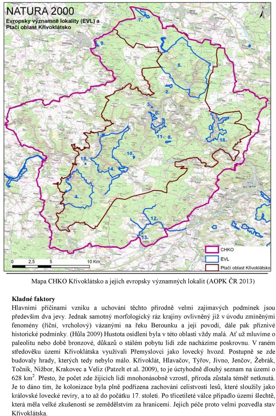 (Hůla 2009) Hustota osídlení byla v této oblasti vždy malá. Ať už mluvíme o paleolitu nebo době bronzové, důkazů o stálém pobytu lidí zde nacházíme poskrovnu.