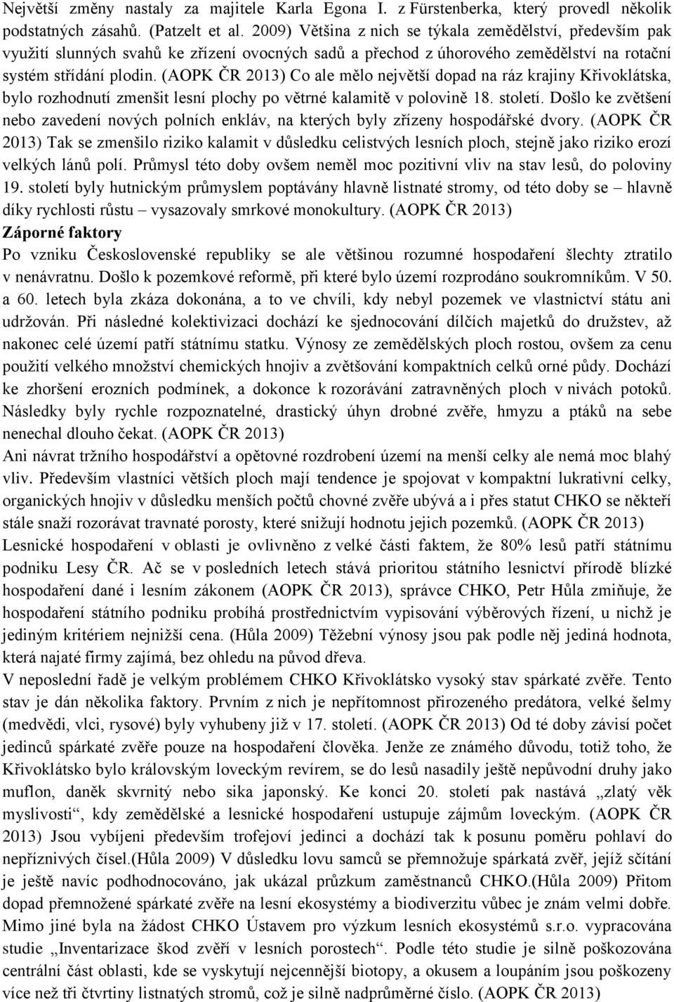 (AOPK ČR 2013) Co ale mělo největší dopad na ráz krajiny Křivoklátska, bylo rozhodnutí zmenšit lesní plochy po větrné kalamitě v polovině 18. století.