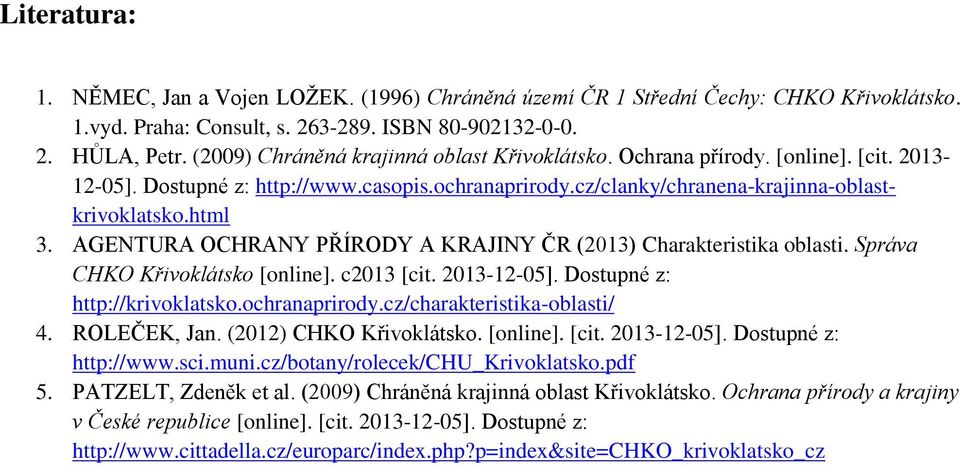 AGENTURA OCHRANY PŘÍRODY A KRAJINY ČR (2013) Charakteristika oblasti. Správa CHKO Křivoklátsko [online]. c2013 [cit. 2013-12-05]. Dostupné z: http://krivoklatsko.ochranaprirody.