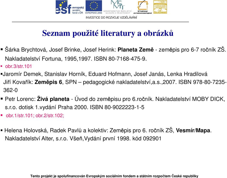 101 Jaromír Demek, Stanislav Horník, Eduard Hofmann, Josef Janás, Lenka Hradilová Jiří Kovařík: Zeměpis 6, SPN pedagogické nakladatelství,a.s.,2007.