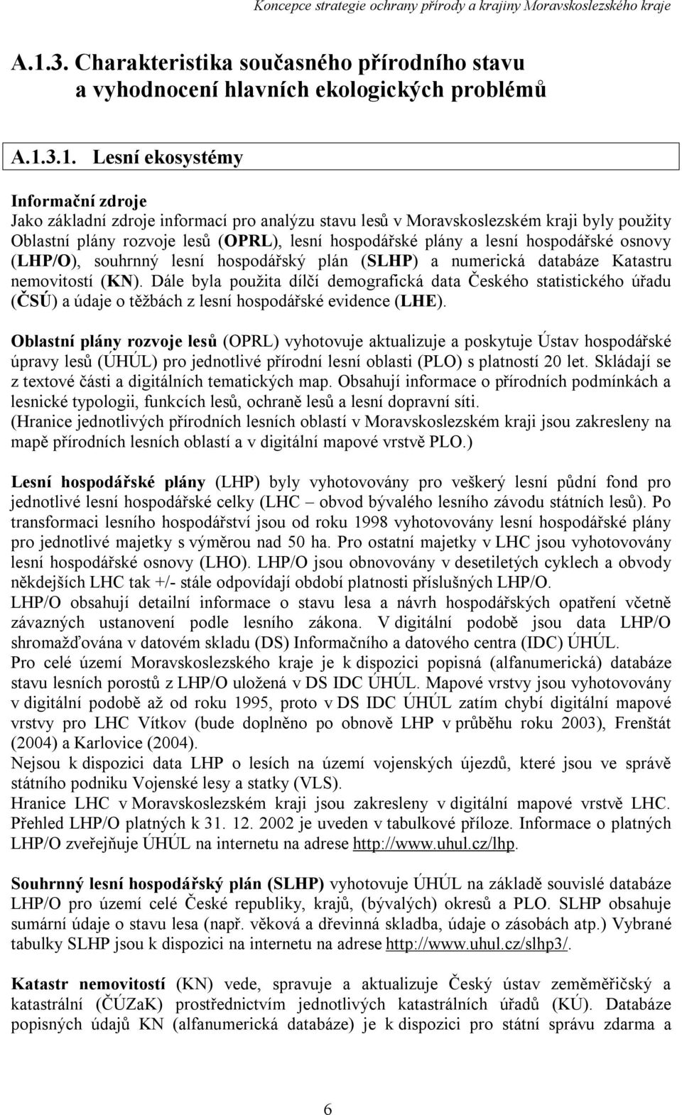 Katastru nemovitostí (KN). Dále byla použita dílčí demografická data Českého statistického úřadu (ČSÚ) a údaje o těžbách z lesní hospodářské evidence (LHE).