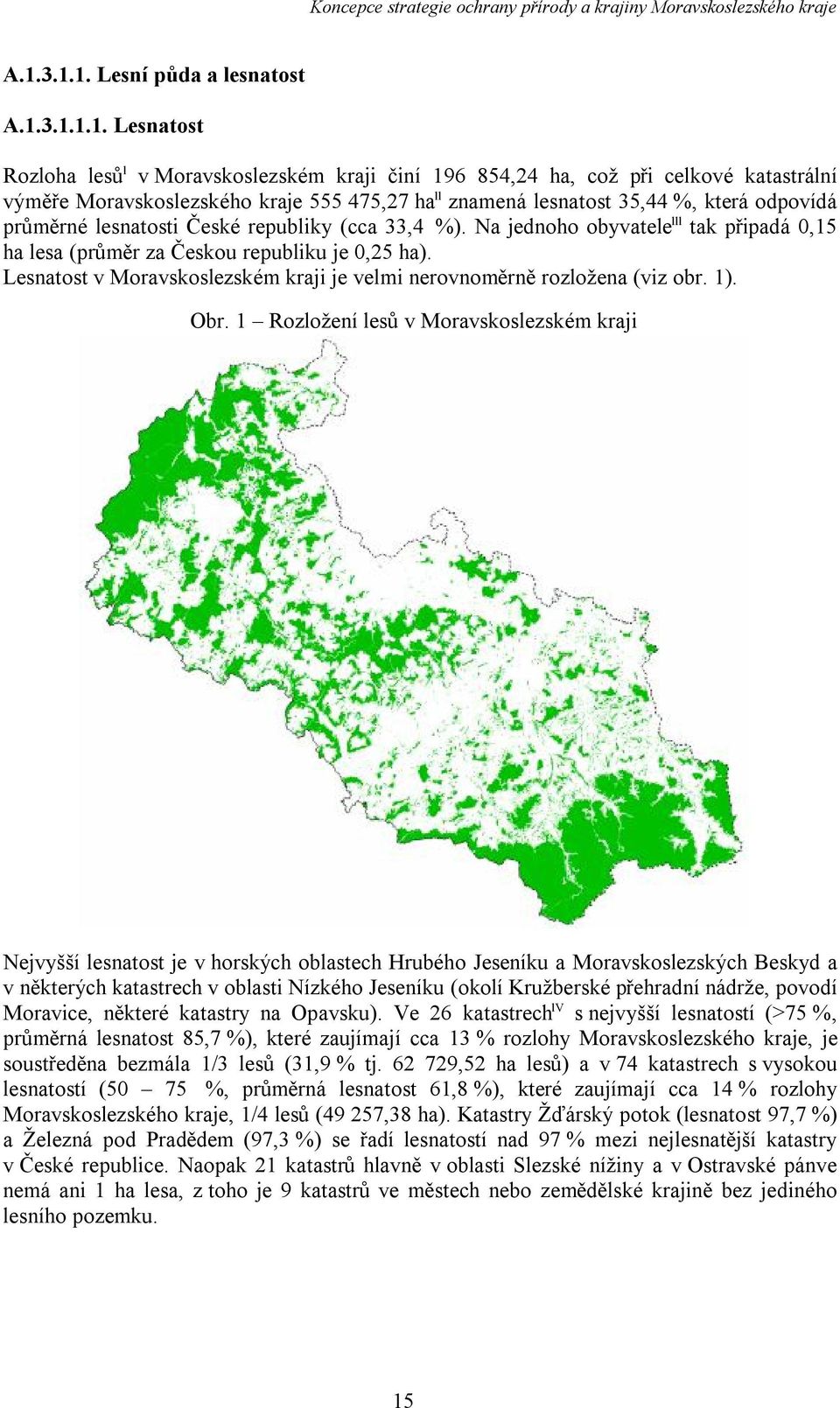 Lesnatost v Moravskoslezském kraji je velmi nerovnoměrně rozložena (viz obr. 1). Obr.
