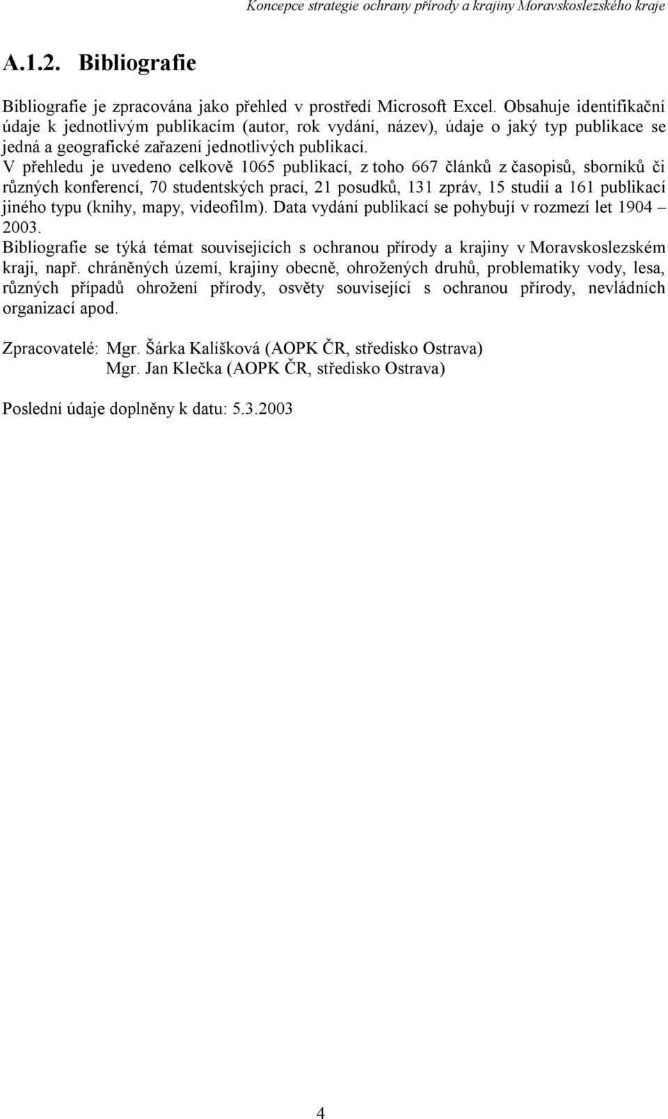 V přehledu je uvedeno celkově 1065 publikací, z toho 667 článků z časopisů, sborníků či různých konferencí, 70 studentských prací, 21 posudků, 131 zpráv, 15 studií a 161 publikací jiného typu (knihy,