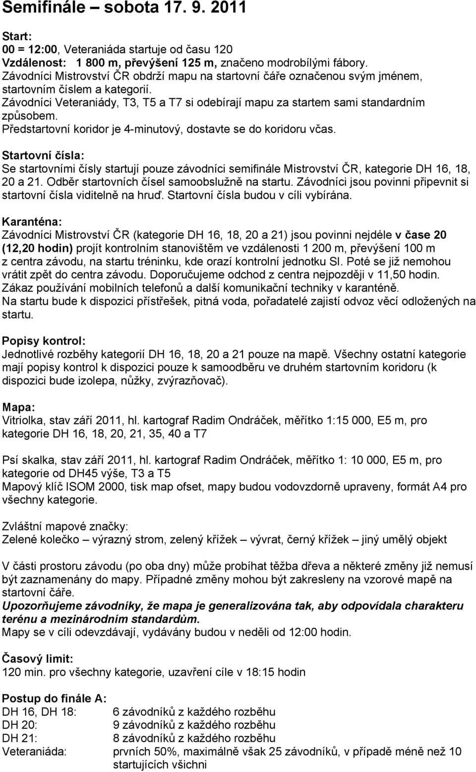 Předstartovní koridor je 4-minutový, dostavte se do koridoru včas. Startovní čísla: Se startovními čísly startují pouze závodníci semifinále Mistrovství ČR, kategorie DH 16, 18, 20 a 21.