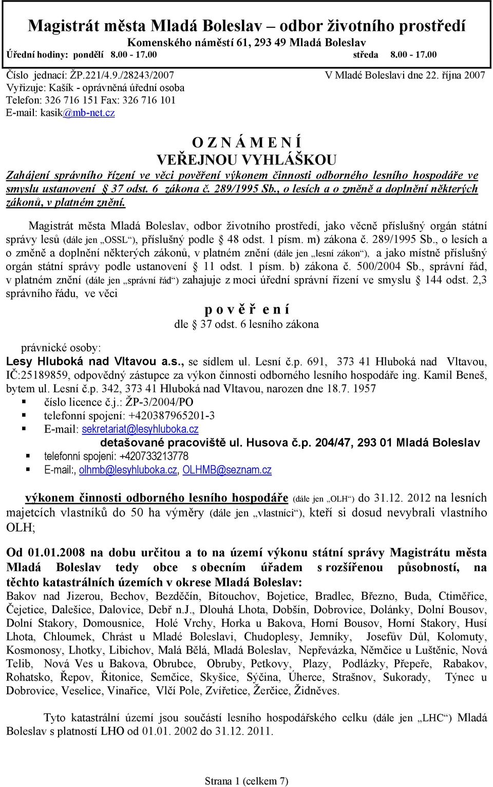 cz O Z N Á M E N Í VEŘEJNOU VYHLÁŠKOU Zahájení správního řízení ve věci pověření výkonem činnosti odborného lesního hospodáře ve smyslu ustanovení 37 odst. 6 zákona č. 289/1995 Sb.