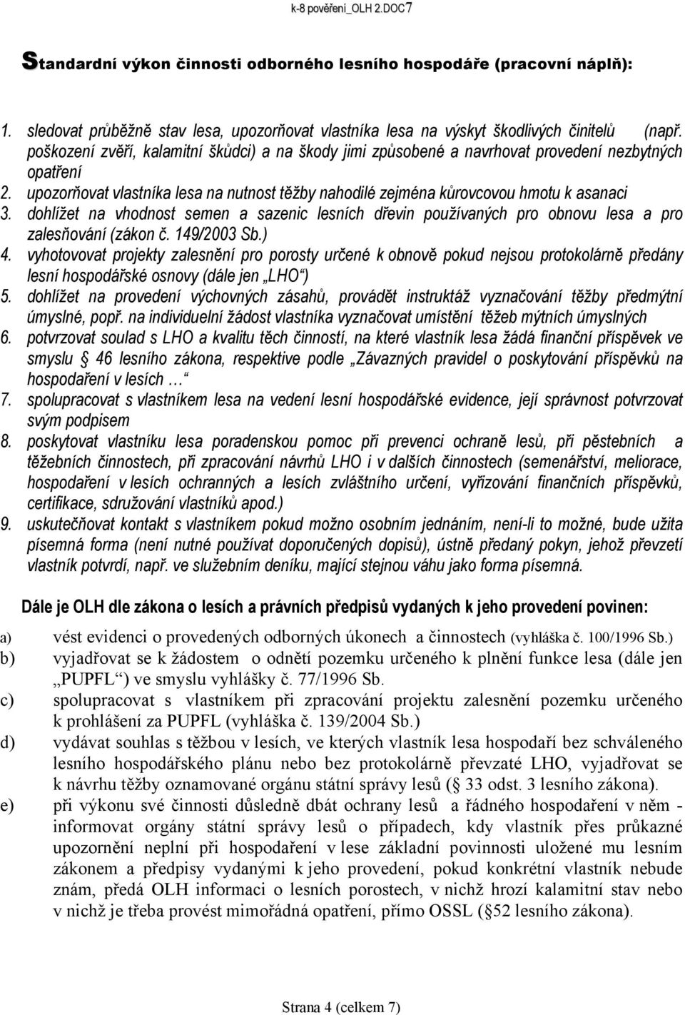 dohlížet na vhodnost semen a sazenic lesních dřevin používaných pro obnovu lesa a pro zalesňování (zákon č. 149/2003 Sb.) 4.