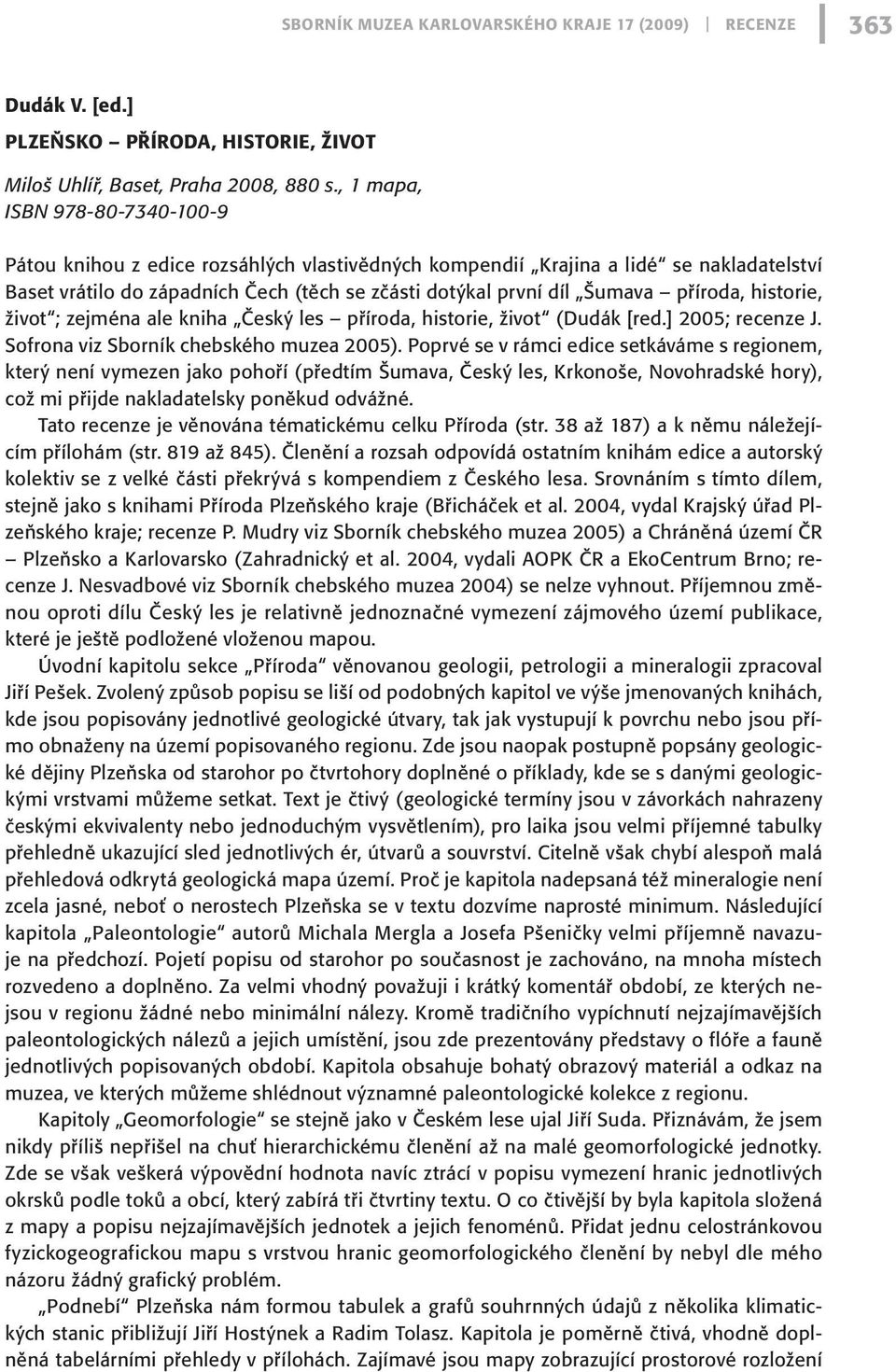 příroda, historie, život ; zejména ale kniha Český les příroda, historie, život (Dudák [red.] 2005; recenze J. Sofrona viz Sborník chebského muzea 2005).