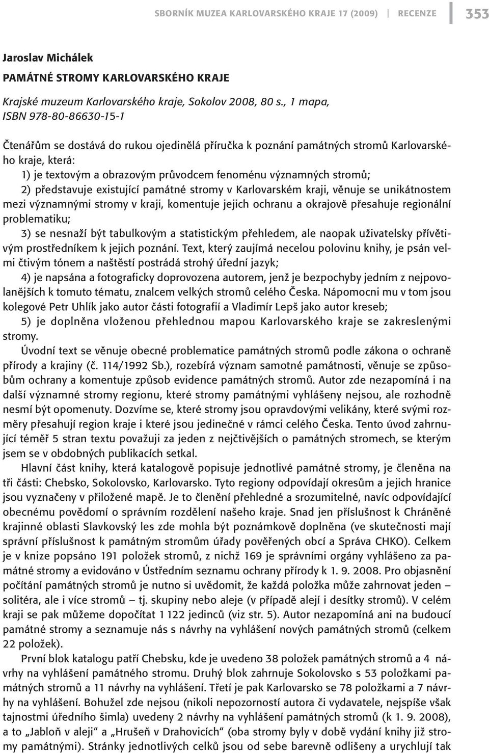 stromů; 2) představuje existující památné stromy v Karlovarském kraji, věnuje se unikátnostem mezi významnými stromy v kraji, komentuje jejich ochranu a okrajově přesahuje regionální problematiku; 3)