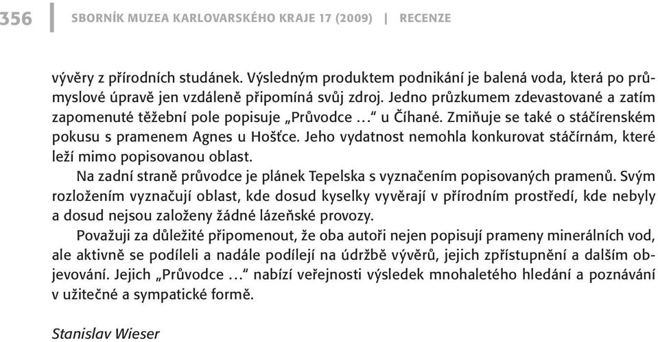 Jeho vydatnost nemohla konkurovat stáčírnám, které leží mimo popisovanou oblast. Na zadní straně průvodce je plánek Tepelska s vyznačením popisovaných pramenů.