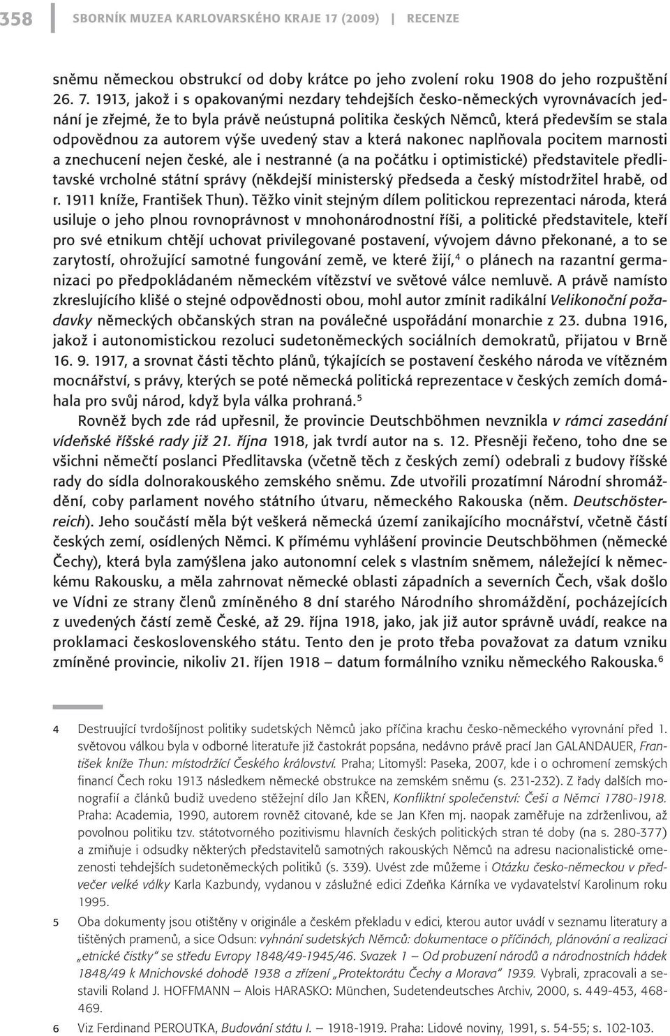 uvedený stav a která nakonec naplňovala pocitem marnosti a znechucení nejen české, ale i nestranné (a na počátku i optimistické) představitele předlitavské vrcholné státní správy (někdejší