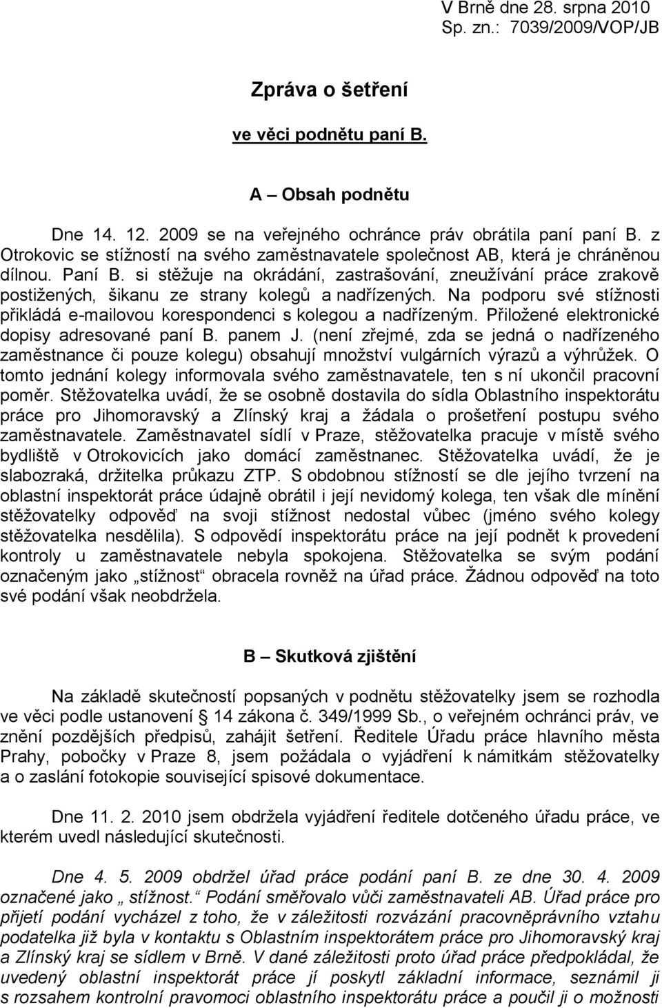 si stěžuje na okrádání, zastrašování, zneužívání práce zrakově postižených, šikanu ze strany kolegů a nadřízených. Na podporu své stížnosti přikládá e-mailovou korespondenci s kolegou a nadřízeným.