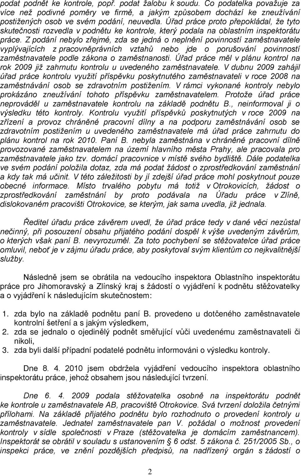 Z podání nebylo zřejmé, zda se jedná o neplnění povinností zaměstnavatele vyplývajících z pracovněprávních vztahů nebo jde o porušování povinností zaměstnavatele podle zákona o zaměstnanosti.