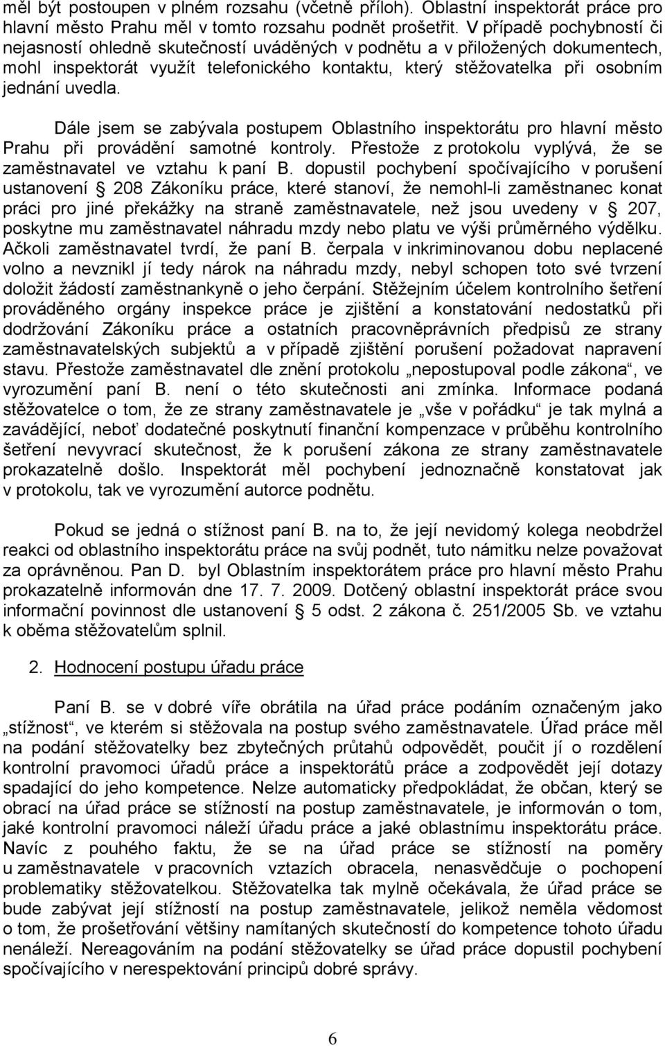 Dále jsem se zabývala postupem Oblastního inspektorátu pro hlavní město Prahu při provádění samotné kontroly. Přestože z protokolu vyplývá, že se zaměstnavatel ve vztahu k paní B.