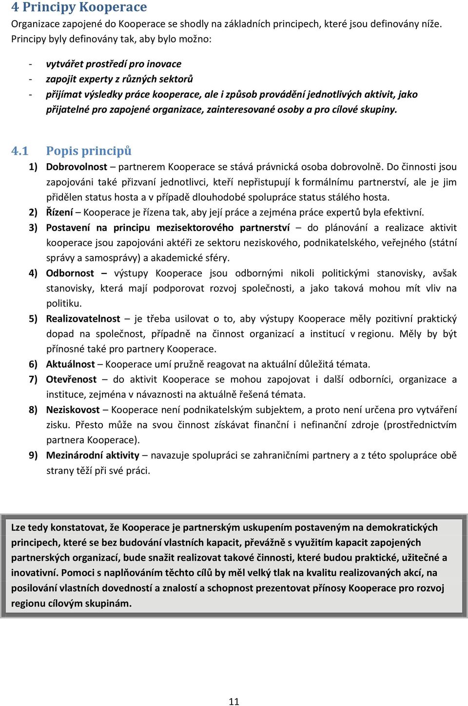 jako přijatelné pro zapojené organizace, zainteresované osoby a pro cílové skupiny. 4.1 Popis principů 1) Dobrovolnost partnerem Kooperace se stává právnická osoba dobrovolně.