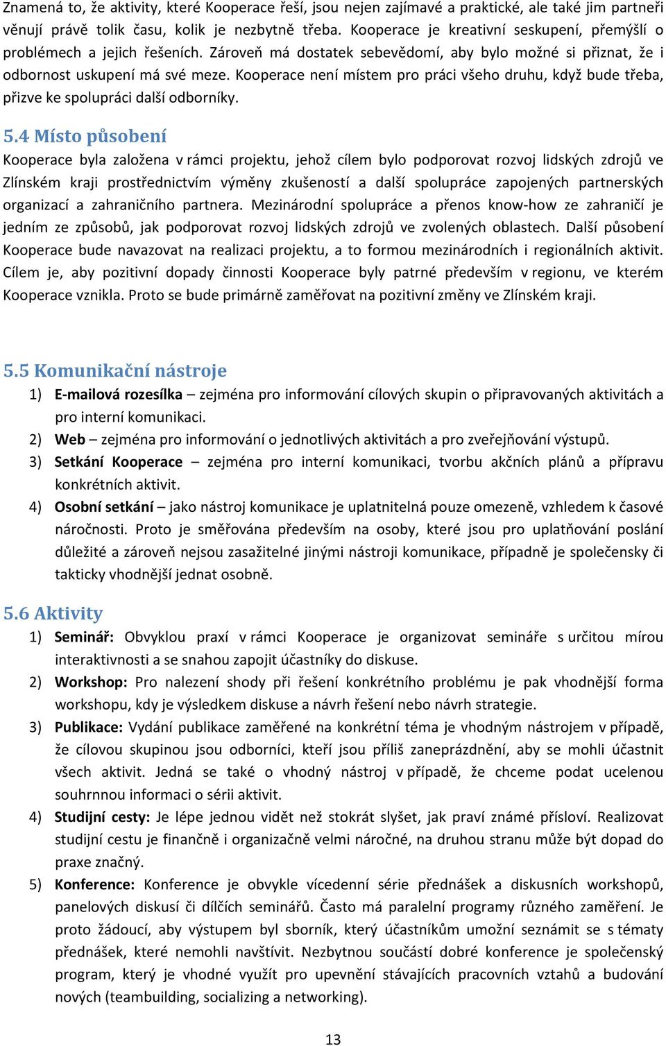 Kooperace není místem pro práci všeho druhu, když bude třeba, přizve ke spolupráci další odborníky. 5.