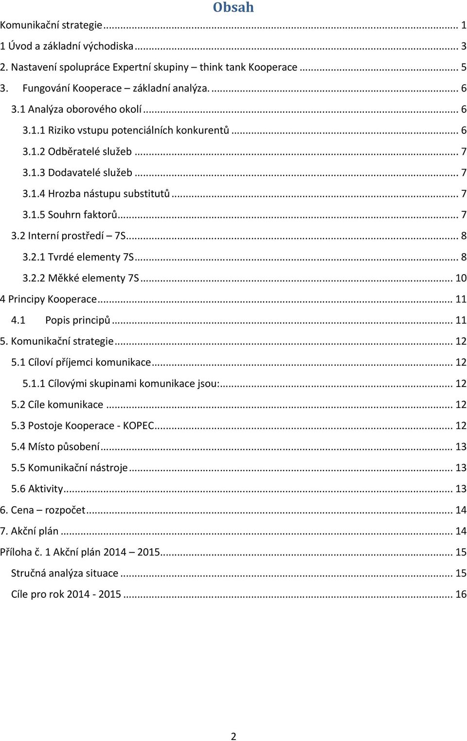 .. 7 3.2 Interní prostředí 7S... 8 3.2.1 Tvrdé elementy 7S... 8 3.2.2 Měkké elementy 7S... 10 4 Principy Kooperace... 11 4.1 Popis principů... 11 5. Komunikační strategie... 12 5.