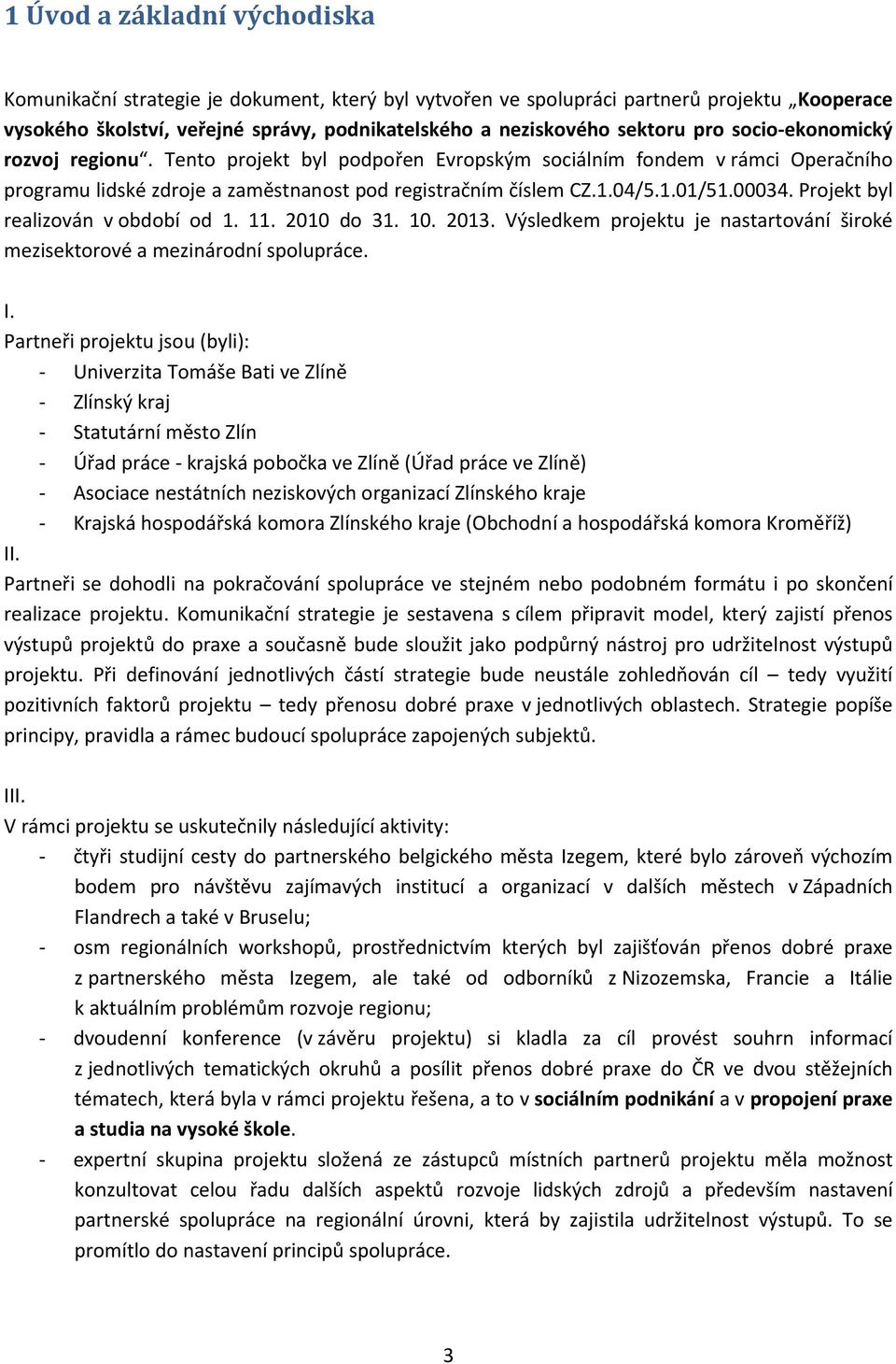 Projekt byl realizován v období od 1. 11. 2010 do 31. 10. 2013. Výsledkem projektu je nastartování široké mezisektorové a mezinárodní spolupráce. I.