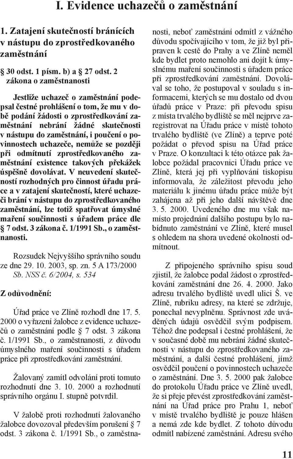 poučení o povinnostech uchazeče, nemůže se později při odmítnutí zprostředkovaného zaměstnání existence takových překážek úspěšně dovolávat.