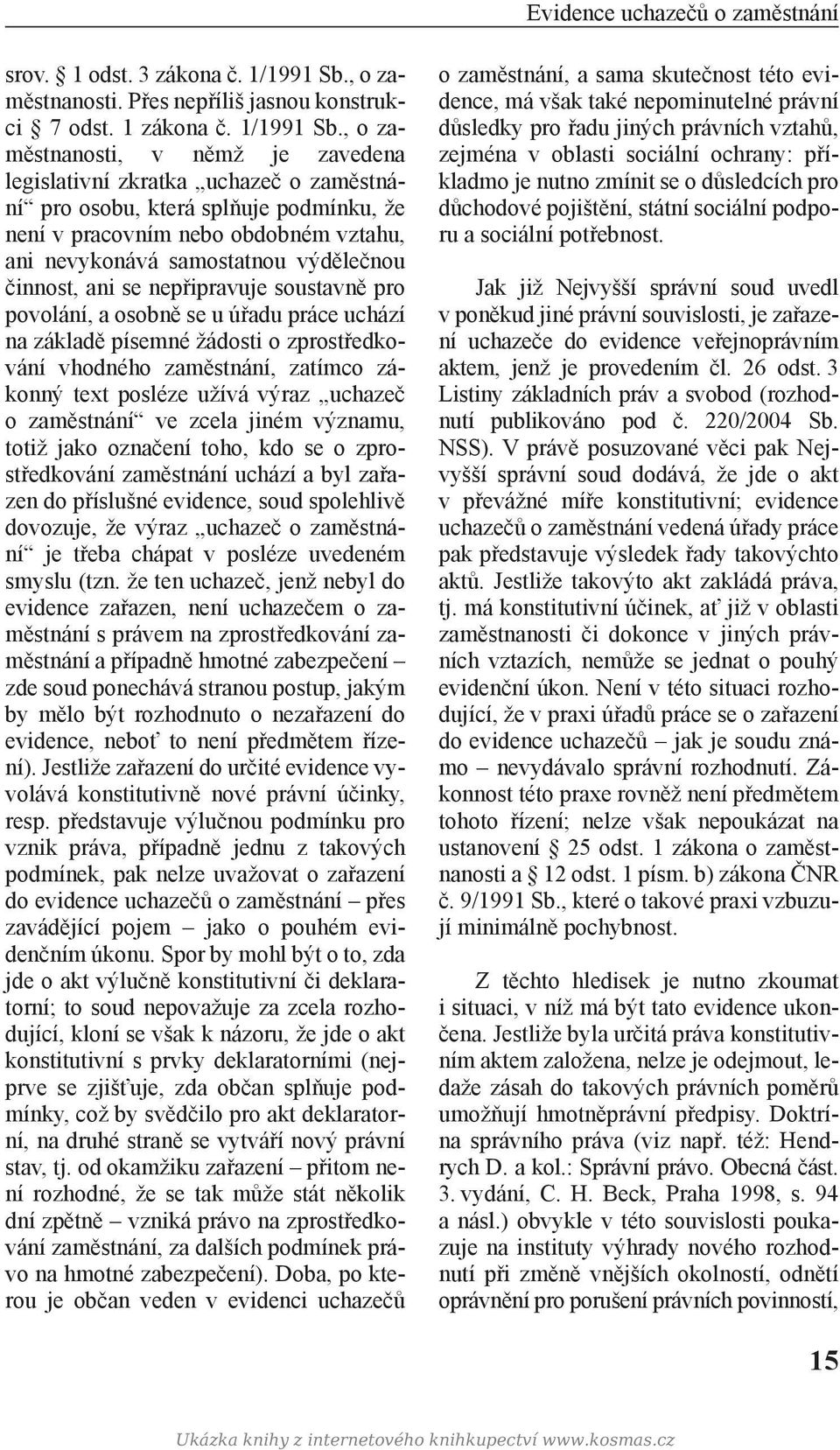 , o zaměstnanosti, v němž je zavedena legislativní zkratka uchazeč o zaměstnání pro osobu, která splňuje podmínku, že není v pracovním nebo obdobném vztahu, ani nevykonává samostatnou výdělečnou