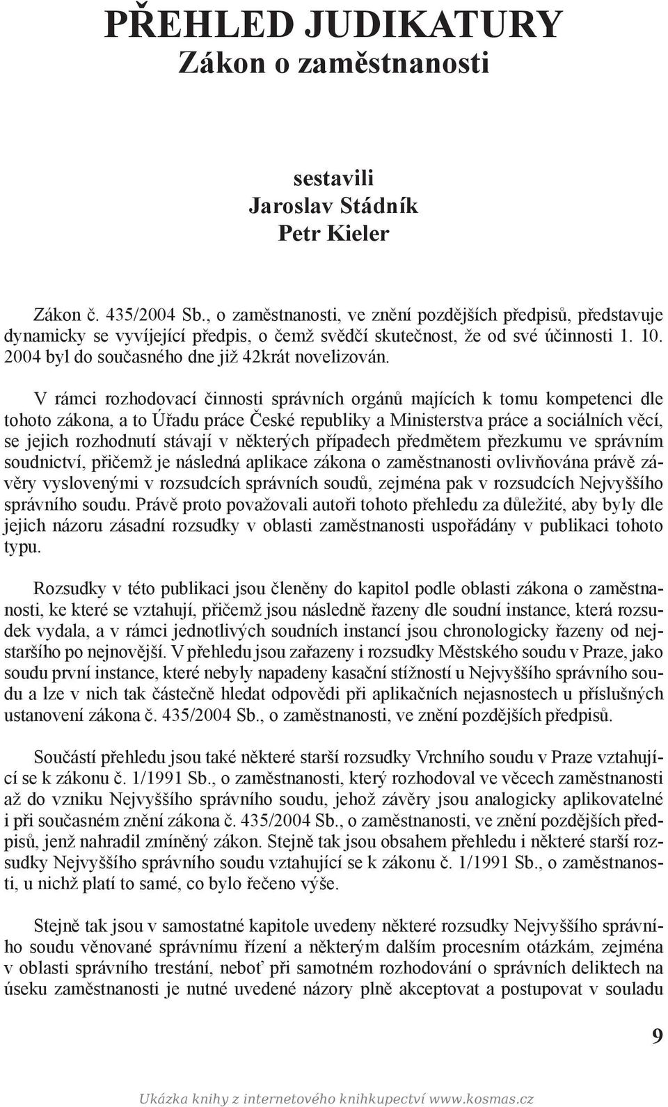 V rámci rozhodovací činnosti správních orgánů majících k tomu kompetenci dle tohoto zákona, a to Úřadu práce České republiky a Ministerstva práce a sociálních věcí, se jejich rozhodnutí stávají v