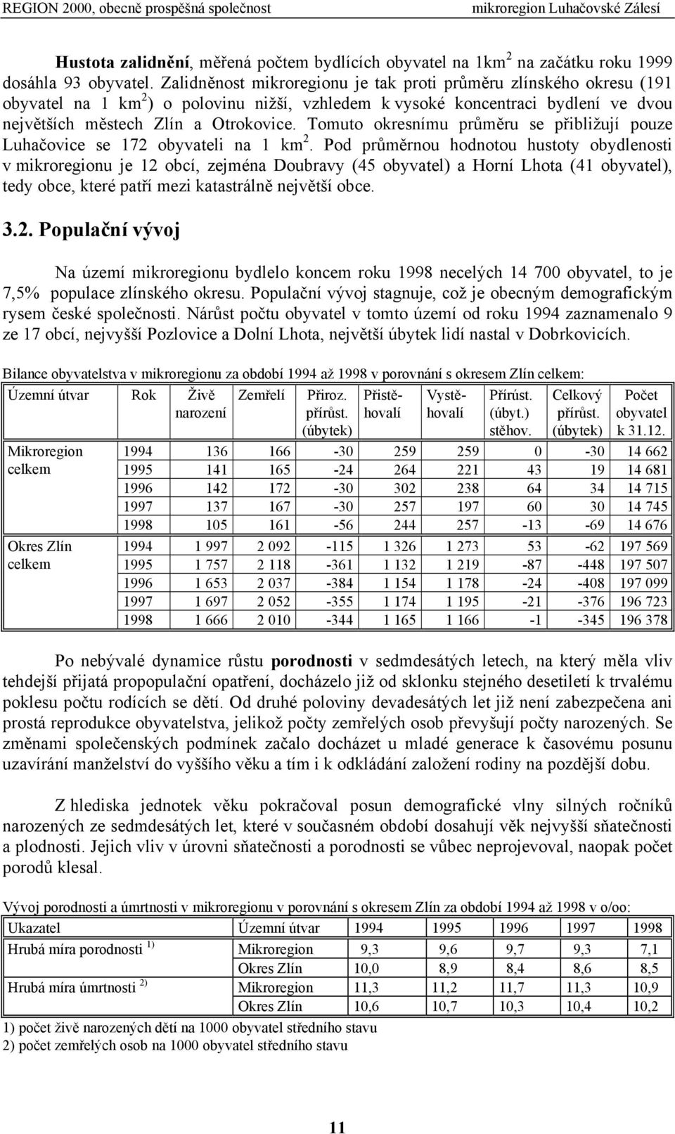Tomuto okresnímu průměru se přibližují pouze Luhačovice se 172 obyvateli na 1 km 2.