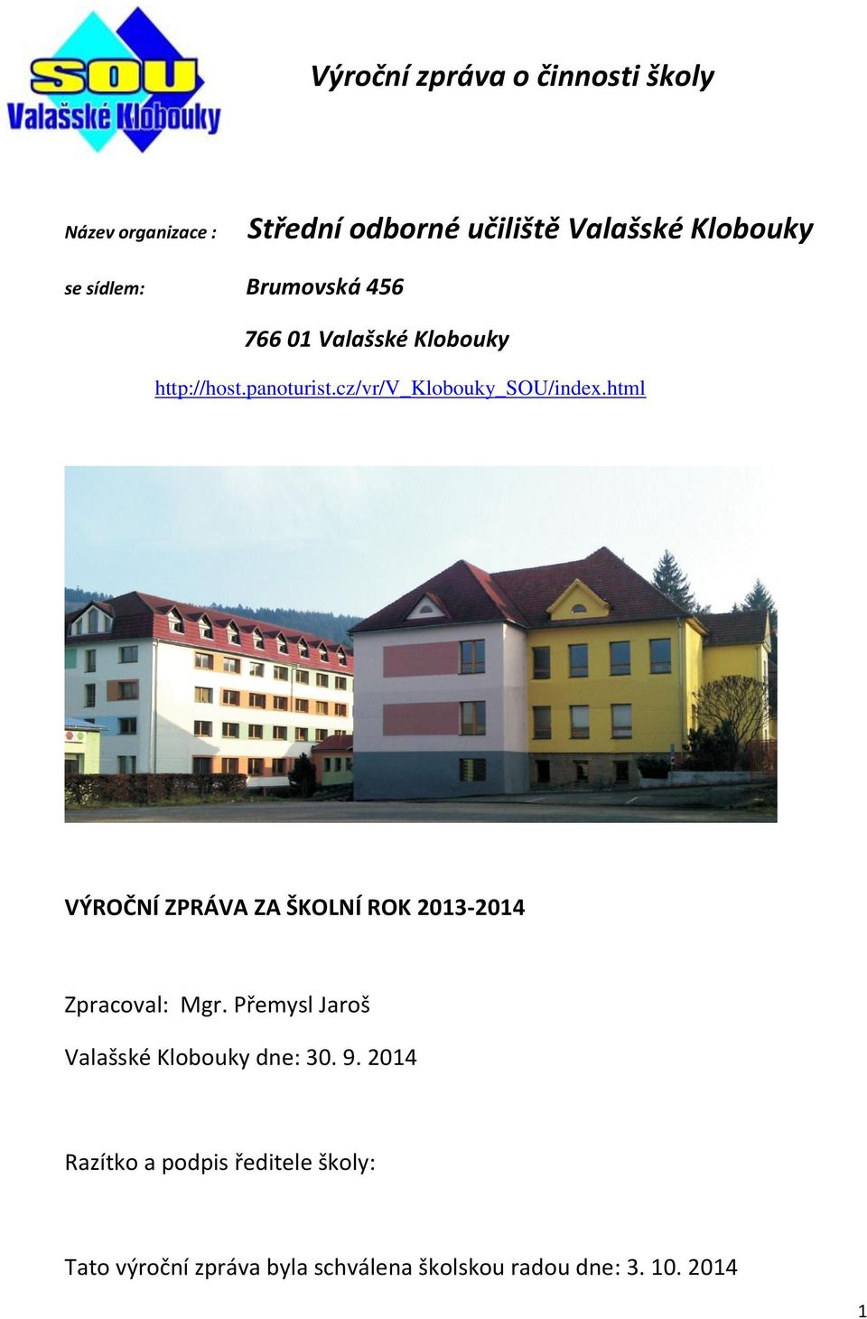 html VÝROČNÍ ZPRÁVA ZA ŠKOLNÍ ROK 2013-2014 Zpracoval: Mgr. Přemysl Jaroš Valašské Klobouky dne: 30.