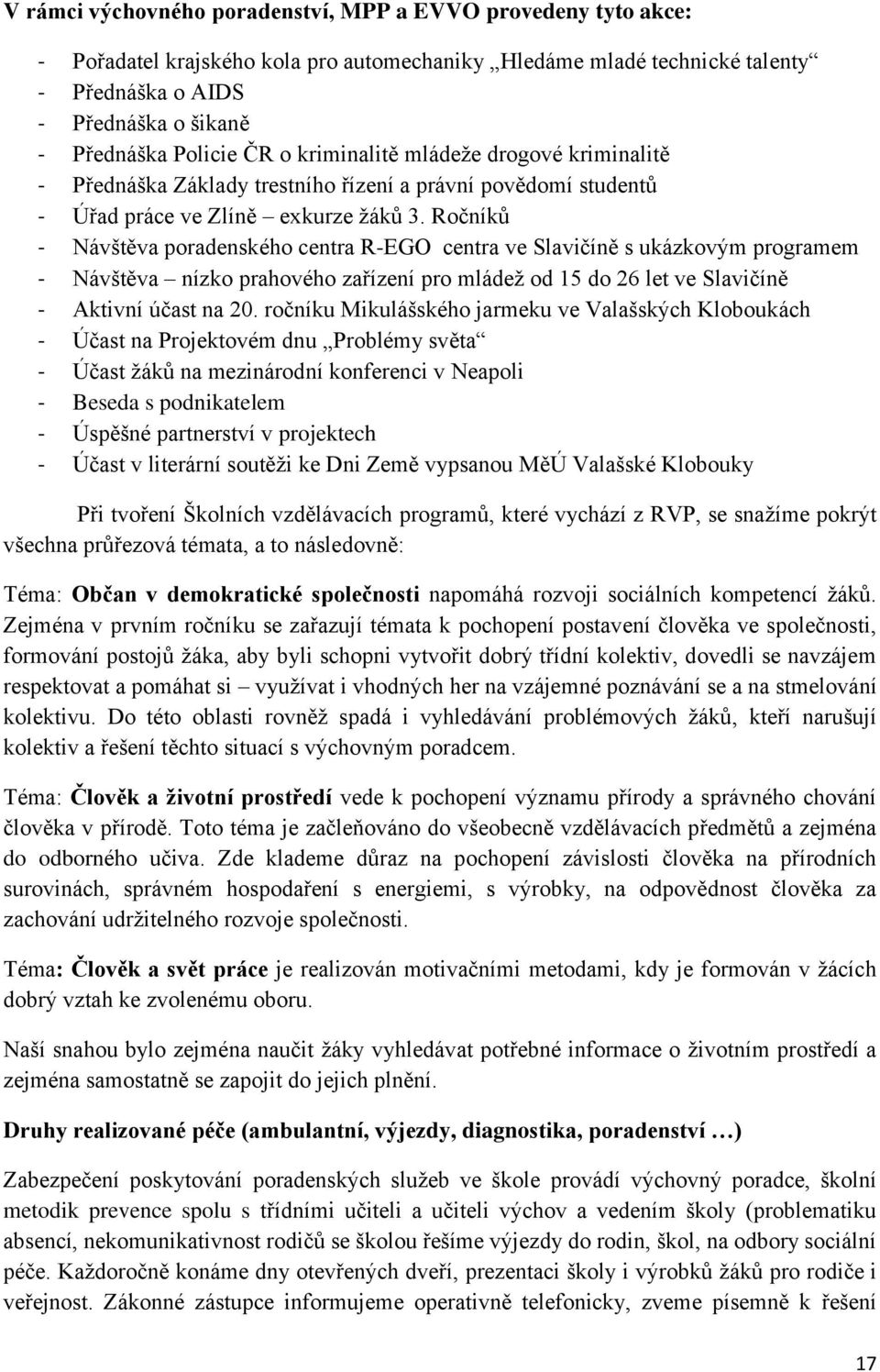 Ročníků - Návštěva poradenského centra R-EGO centra ve Slavičíně s ukázkovým programem - Návštěva nízko prahového zařízení pro mládež od 15 do 26 let ve Slavičíně - Aktivní účast na 20.