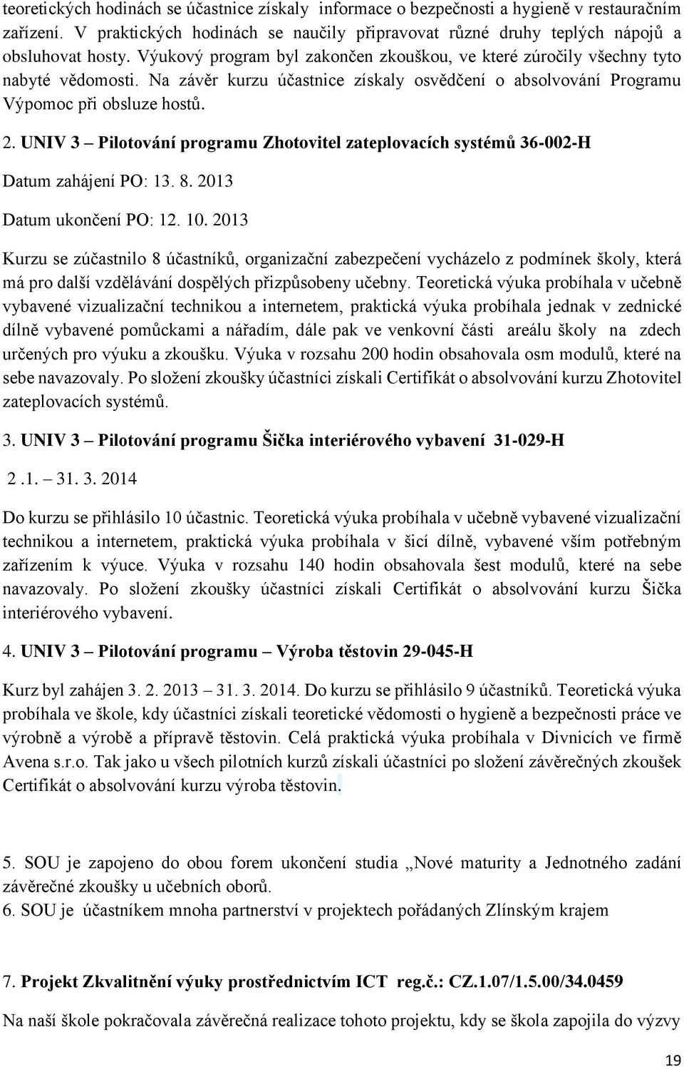 UNIV 3 Pilotování programu Zhotovitel zateplovacích systémů 36-002-H Datum zahájení PO: 13. 8. 2013 Datum ukončení PO: 12. 10.