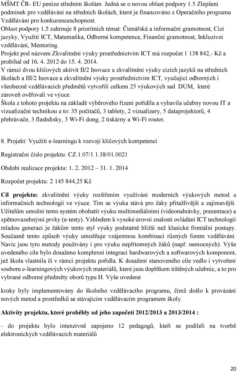 5 zahrnuje 8 prioritních témat: Čtenářská a informační gramotnost, Cizí jazyky, Využití ICT, Matematika, Odborné kompetence, Finanční gramotnost, Inkluzivní vzdělávání, Mentoring.