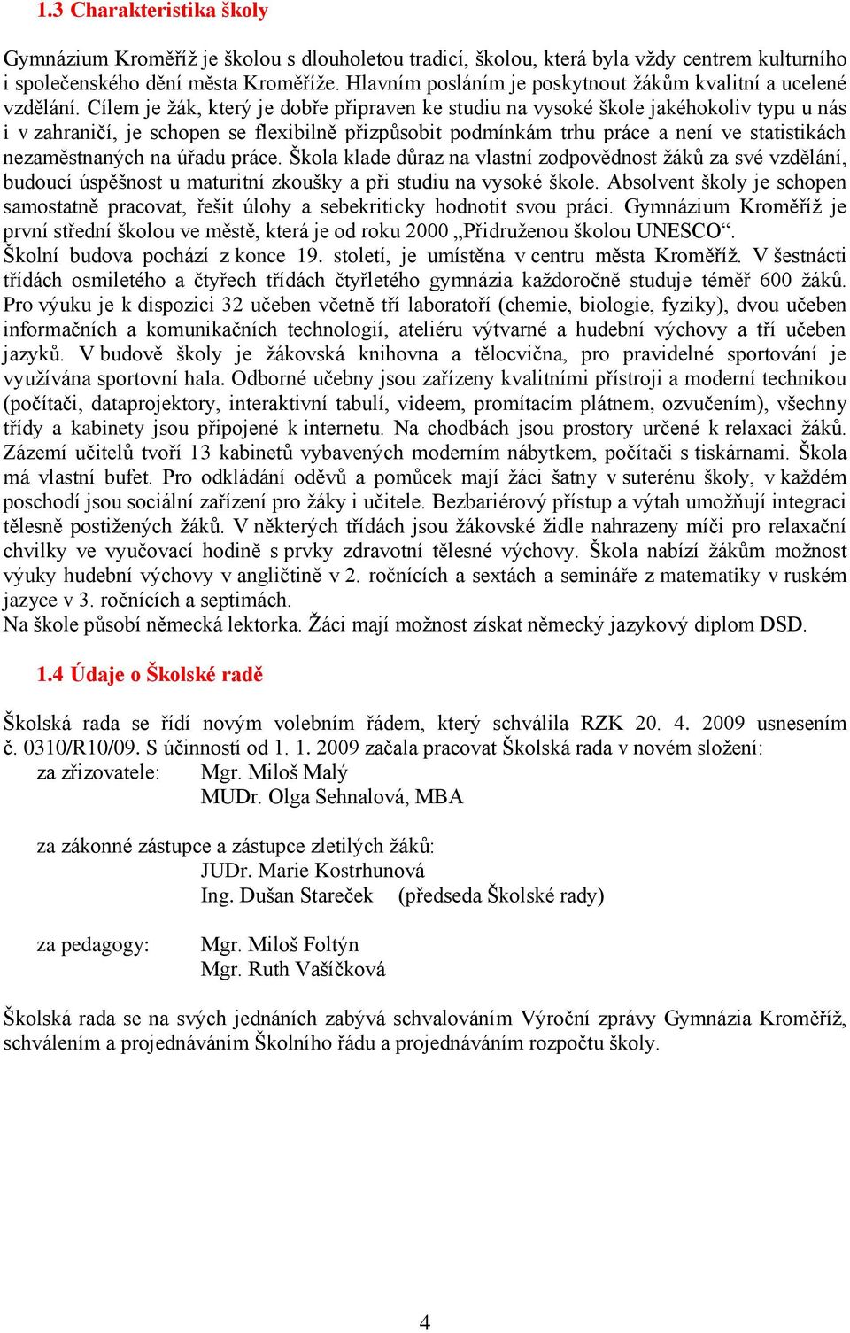 Cílem je ţák, který je dobře připraven ke studiu na vysoké škole jakéhokoliv typu u nás i v zahraničí, je schopen se flexibilně přizpůsobit podmínkám trhu práce a není ve statistikách nezaměstnaných