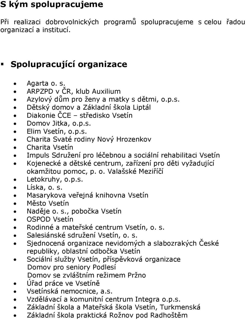 o. Valašské Meziříčí Letokruhy, o.p.s. Líska, o. s. Masarykova veřejná knihovna Vsetín Město Vsetín Naděje o. s., pobočka Vsetín OSPOD Vsetín Rodinné a mateřské centrum Vsetín, o. s. Salesiánské sdružení Vsetín, o.