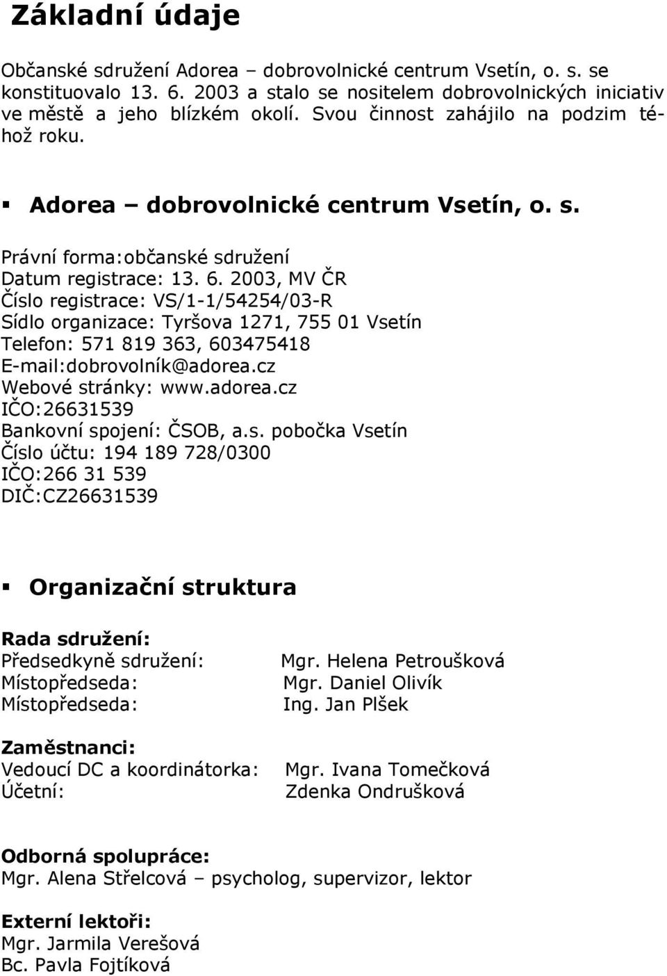 2003, MV ČR Číslo registrace: VS/1-1/54254/03-R Sídlo organizace: Tyršova 1271, 755 01 Vsetín Telefon: 571 819 363, 603475418 E-mail:dobrovolník@adorea.cz Webové stránky: www.adorea.cz IČO:26631539 Bankovní spojení: ČSOB, a.