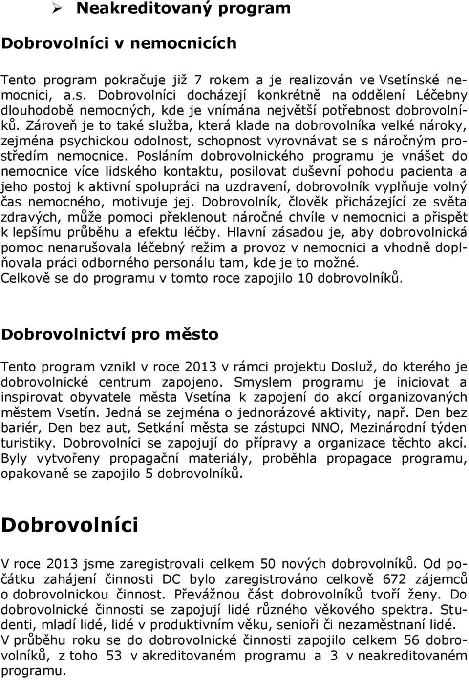 Zároveň je to také služba, která klade na dobrovolníka velké nároky, zejména psychickou odolnost, schopnost vyrovnávat se s náročným prostředím nemocnice.