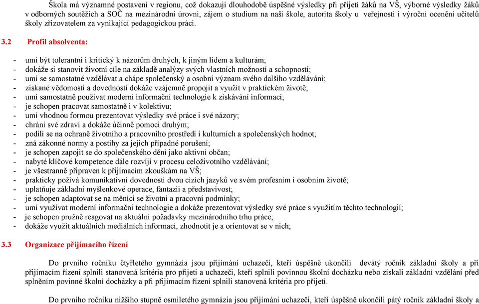 2 Profil absolventa: - umí být tolerantní i kritický k názorům druhých, k jiným lidem a kulturám; - dokáže si stanovit životní cíle na základě analýzy svých vlastních možností a schopností; - umí se