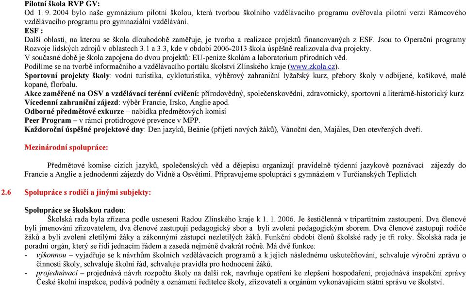 3, kde v období 2006-2013 škola úspěšně realizovala dva projekty. V současné době je škola zapojena do dvou projektů: EU-peníze školám a laboratorium přírodních věd.