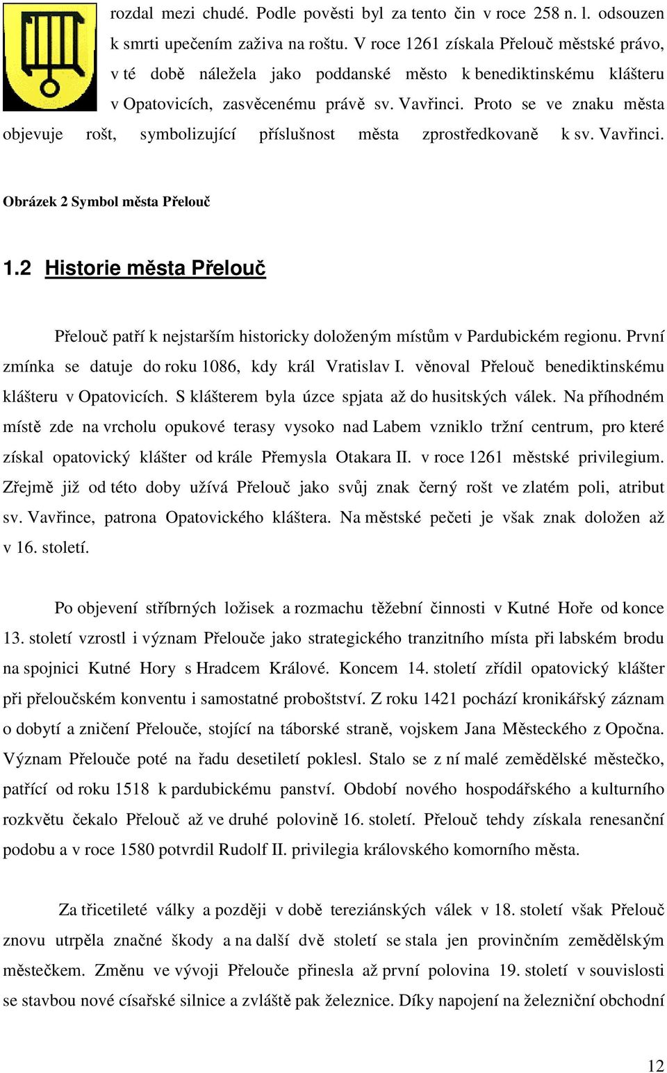 Proto se ve znaku města objevuje rošt, symbolizující příslušnost města zprostředkovaně k sv. Vavřinci. Obrázek 2 Symbol města Přelouč 1.