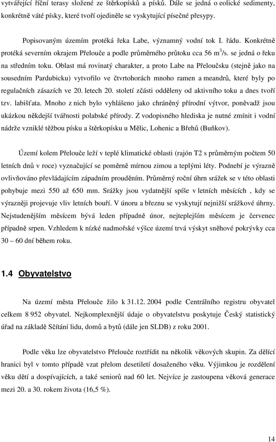 Oblast má rovinatý charakter, a proto Labe na Přeloučsku (stejně jako na sousedním Pardubicku) vytvořilo ve čtvrtohorách mnoho ramen a meandrů, které byly po regulačních zásazích ve 20. letech 20.