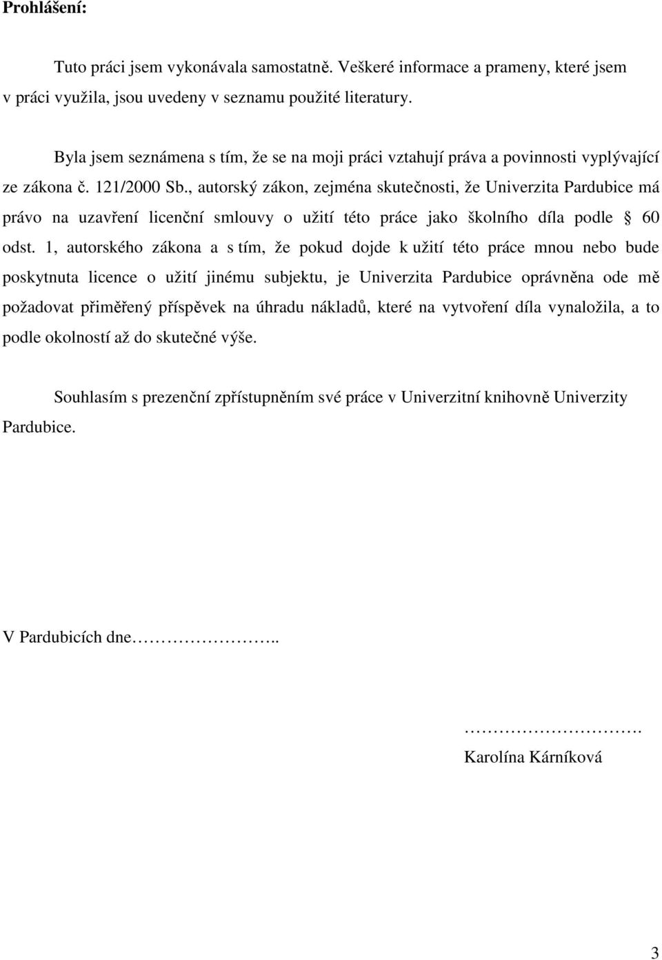 , autorský zákon, zejména skutečnosti, že Univerzita Pardubice má právo na uzavření licenční smlouvy o užití této práce jako školního díla podle 60 odst.