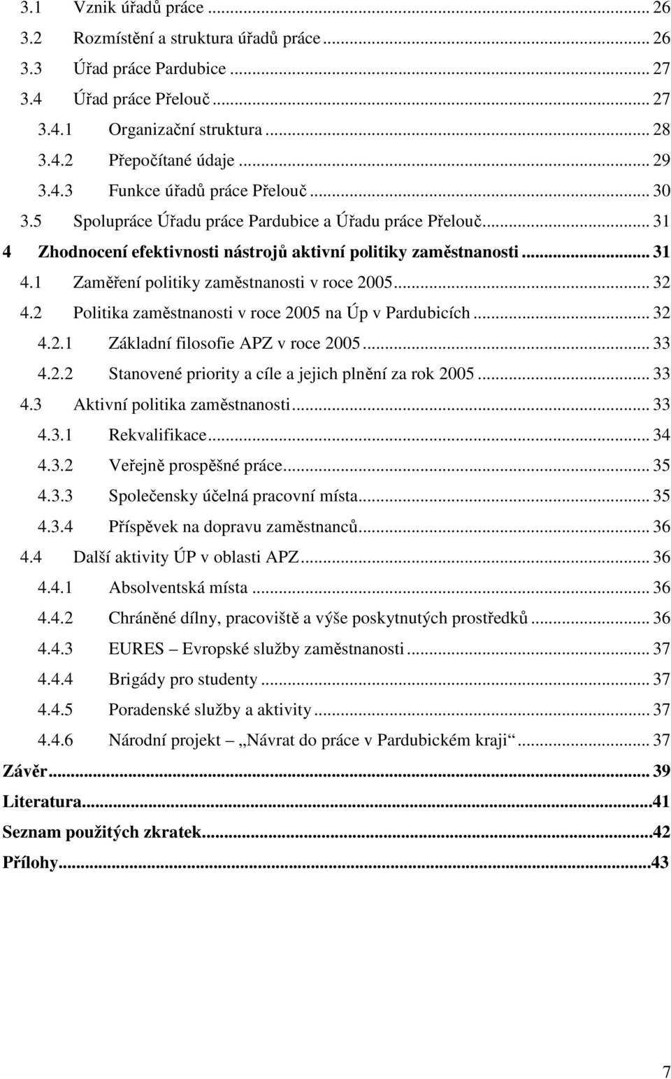 .. 32 4.2 Politika zaměstnanosti v roce 2005 na Úp v Pardubicích... 32 4.2.1 Základní filosofie APZ v roce 2005... 33 4.2.2 Stanovené priority a cíle a jejich plnění za rok 2005... 33 4.3 Aktivní politika zaměstnanosti.