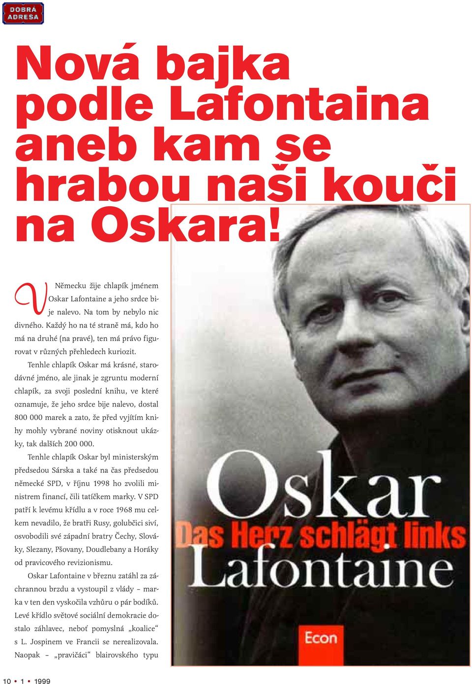 Tenhle chlapík Oskar má krásné, starodávné jméno, ale jinak je zgruntu moderní chlapík, za svoji poslední knihu, ve které oznamuje, že jeho srdce bije nalevo, dostal 800 000 marek a zato, že před