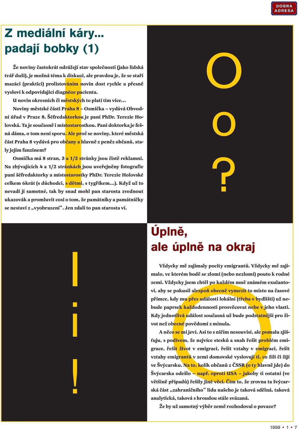 Šéfredaktorkou je paní PhDr. Terezie Holovská. Ta je současně i místostarostkou. Paní doktorka je fešná dáma, o tom není sporu.