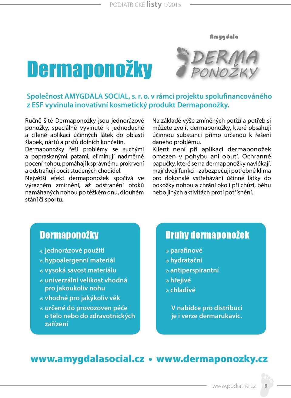 Dermaponožky řeší problémy se suchými a popraskanými patami, eliminují nadměrné pocení nohou, pomáhají k správnému prokrvení a odstraňují pocit studených chodidel.