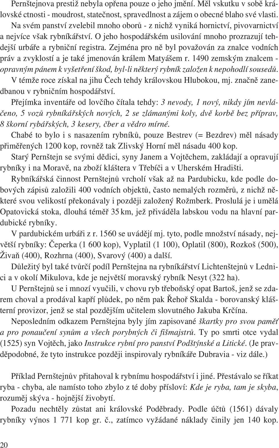 Zejména pro ně byl považován za znalce vodních práv a zvyklostí a je také jmenován králem Matyášem r.